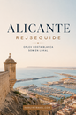 Alicante Rejseguide: Oplev Costa Blanca som en Lokal